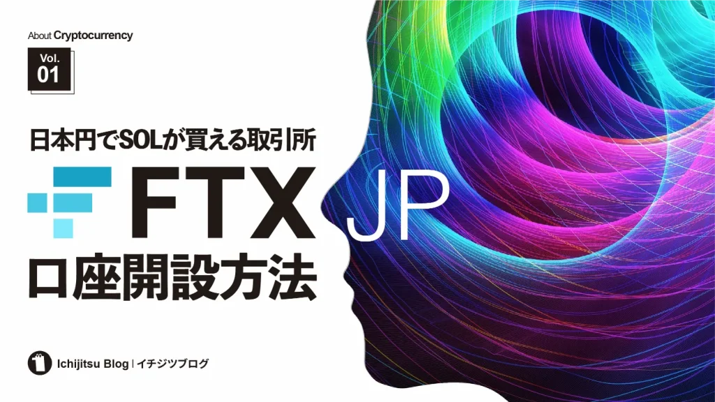 FTX JPの口座開設方法をわかりやすく解説【SOL(仮想通貨)が日本円で買える国内取引所】